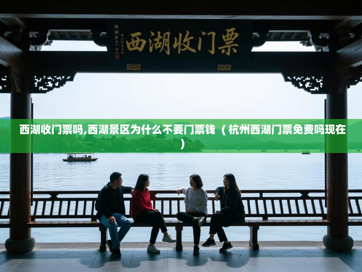  西湖收门票吗,西湖景区为什么不要门票钱  ( 杭州西湖门票免费吗现在 )