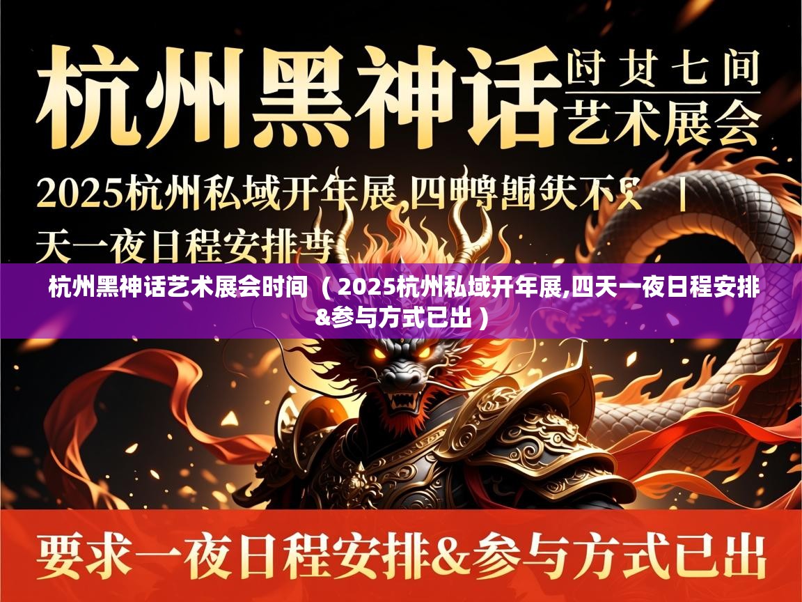  杭州黑神话艺术展会时间  ( 2025杭州私域开年展,四天一夜日程安排&参与方式已出 )