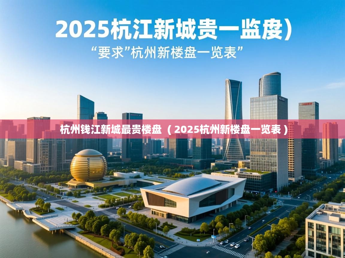  杭州钱江新城最贵楼盘  ( 2025杭州新楼盘一览表 )