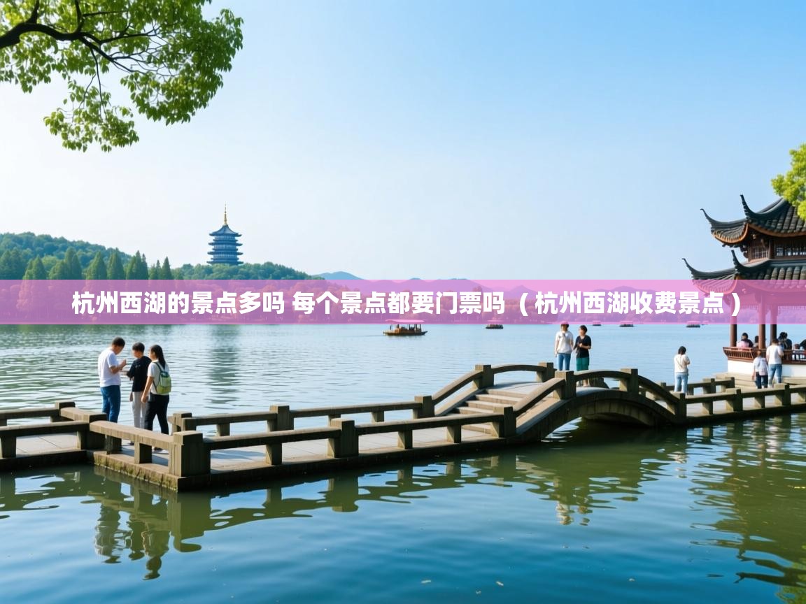  杭州西湖的景点多吗 每个景点都要门票吗  ( 杭州西湖收费景点 )