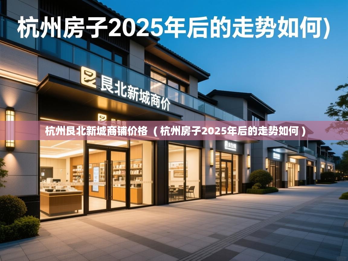 杭州艮北新城商铺价格 ( 杭州房子2025年后的走势如何 ) 杭州艮北新城商铺价格 ( 杭州房子2025年后的走势如何 )