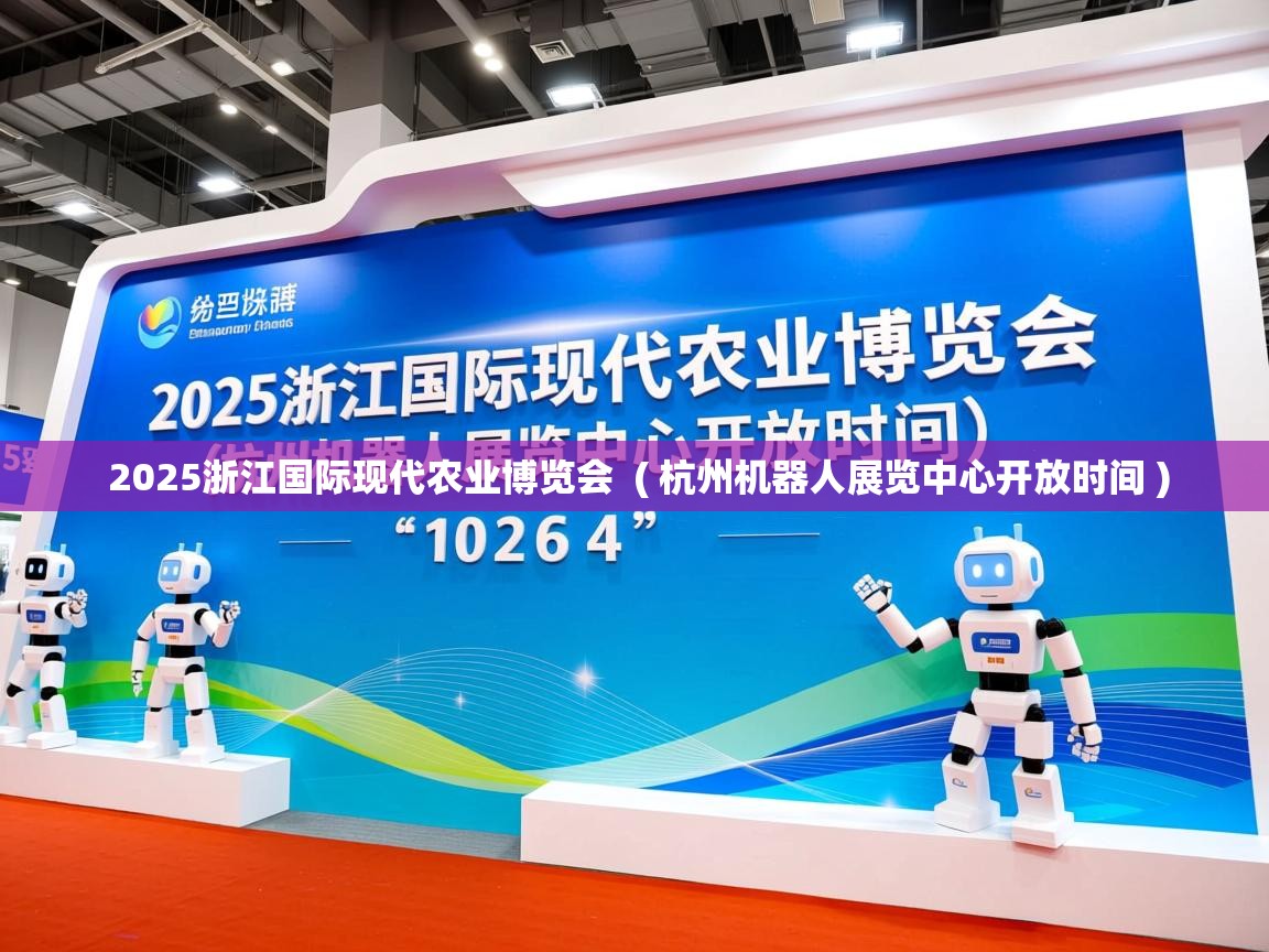 2025浙江国际现代农业博览会 ( 杭州机器人展览中心开放时间 ) 2025浙江国际现代农业博览会 ( 杭州机器人展览中心开放时间 )