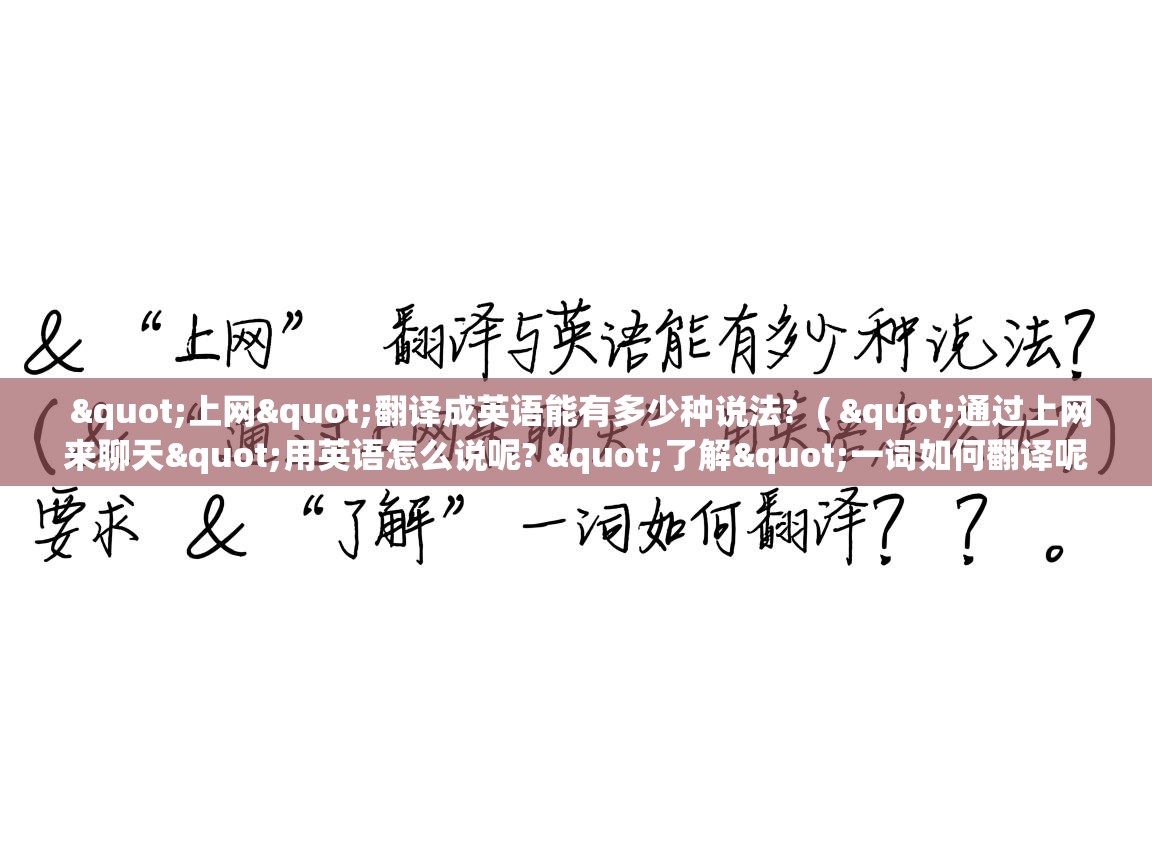  "上网"翻译成英语能有多少种说法?  ( "通过上网来聊天"用英语怎么说呢? "了解"一词如何翻译呢? )
