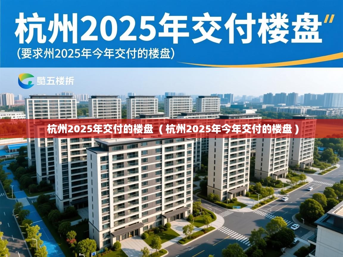  杭州2025年交付的楼盘  ( 杭州2025年今年交付的楼盘 )