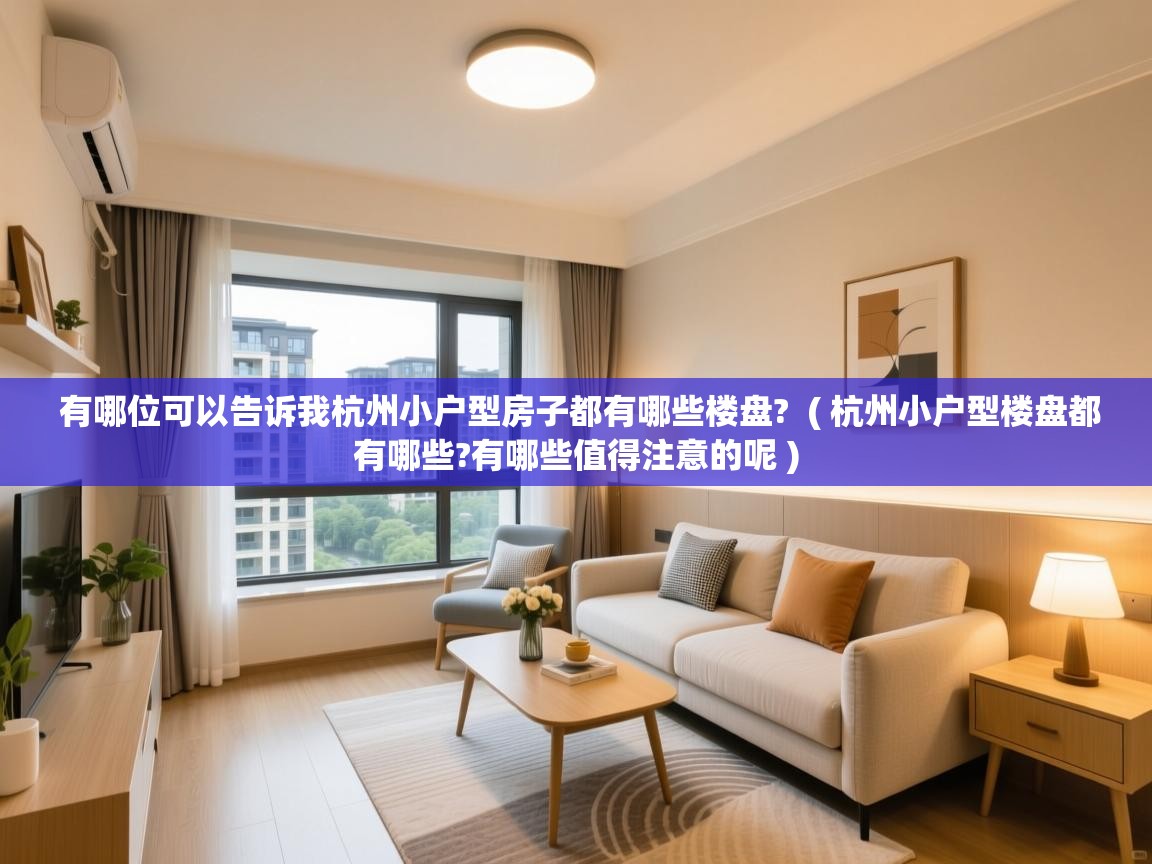  有哪位可以告诉我杭州小户型房子都有哪些楼盘?  ( 杭州小户型楼盘都有哪些?有哪些值得注意的呢 )