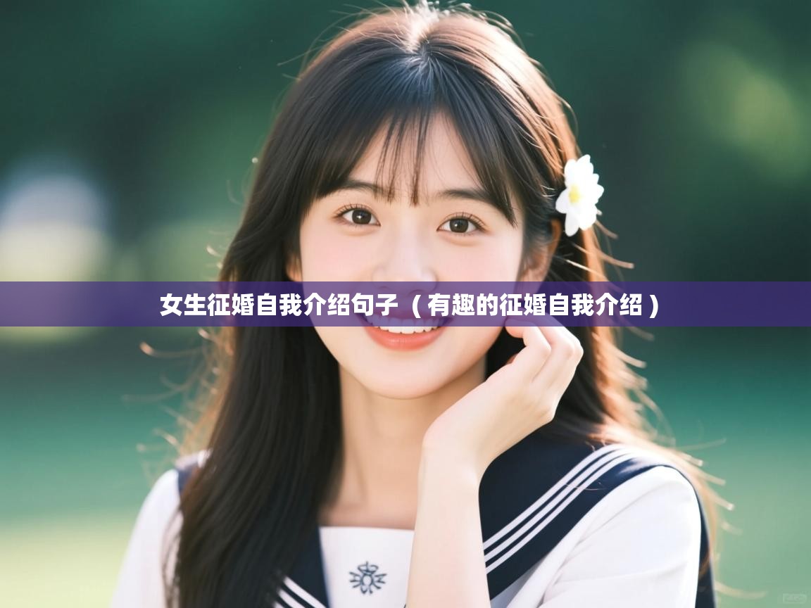 女生征婚自我介绍句子 ( 有趣的征婚自我介绍 ) 女生征婚自我介绍句子 ( 有趣的征婚自我介绍 )