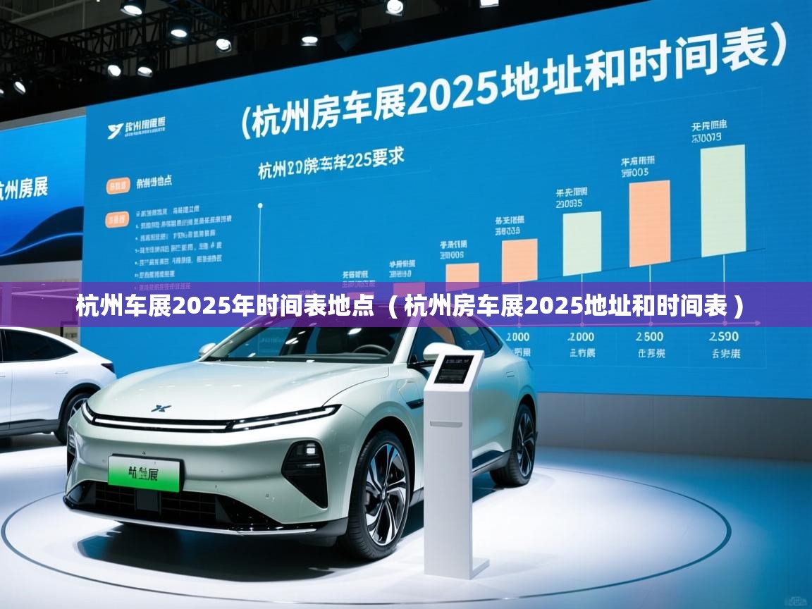  杭州车展2025年时间表地点  ( 杭州房车展2025地址和时间表 )