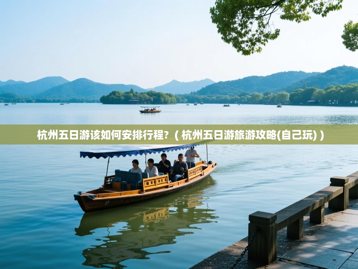  杭州五日游该如何安排行程?  ( 杭州五日游旅游攻略(自己玩) )