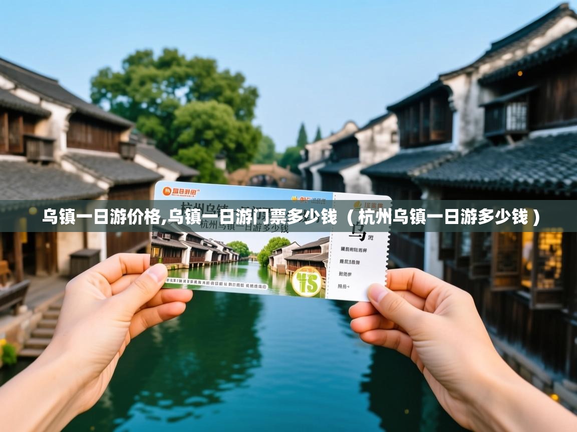  乌镇一日游价格,乌镇一日游门票多少钱  ( 杭州乌镇一日游多少钱 )