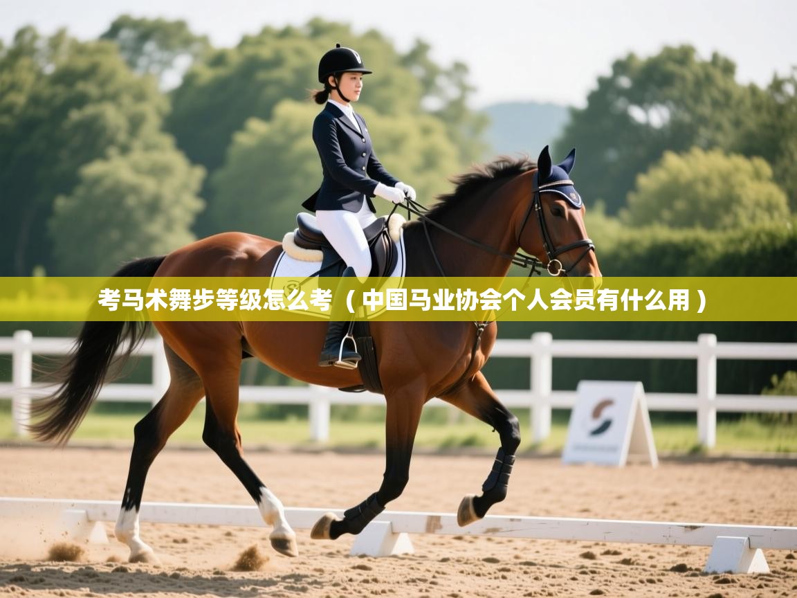 考马术舞步等级怎么考 ( 中国马业协会个人会员有什么用 ) 考马术舞步等级怎么考 ( 中国马业协会个人会员有什么用 )