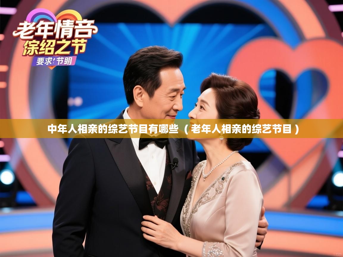 中年人相亲的综艺节目有哪些 ( 老年人相亲的综艺节目 ) 中年人相亲的综艺节目有哪些 ( 老年人相亲的综艺节目 )