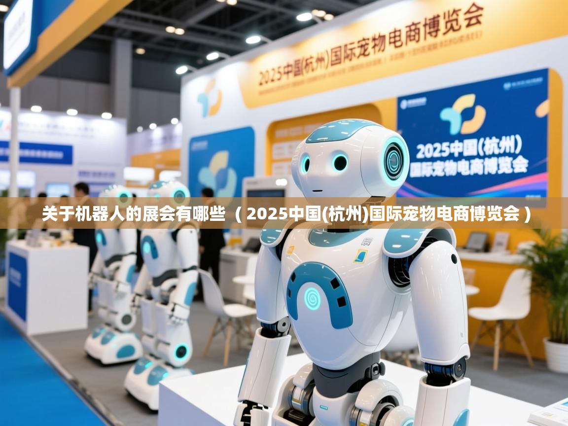  关于机器人的展会有哪些  ( 2025中国(杭州)国际宠物电商博览会 )