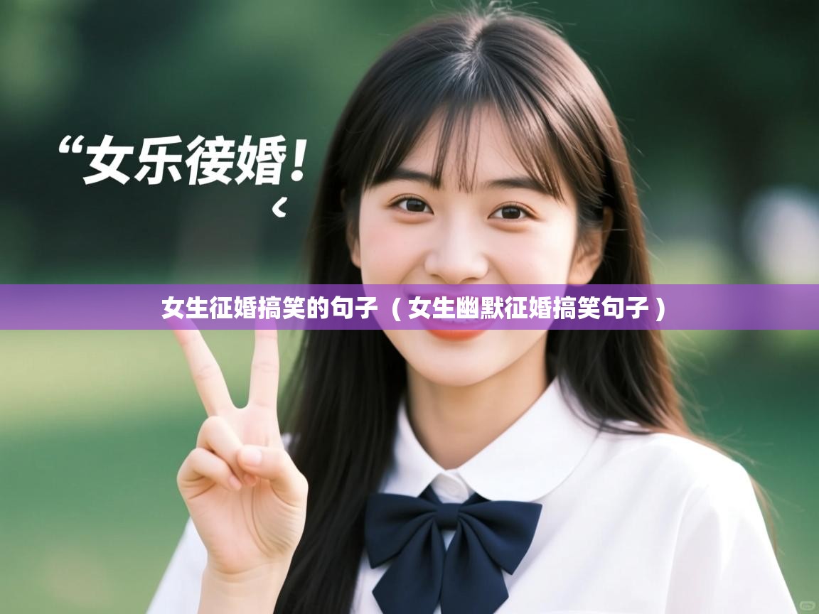  女生征婚搞笑的句子  ( 女生幽默征婚搞笑句子 )