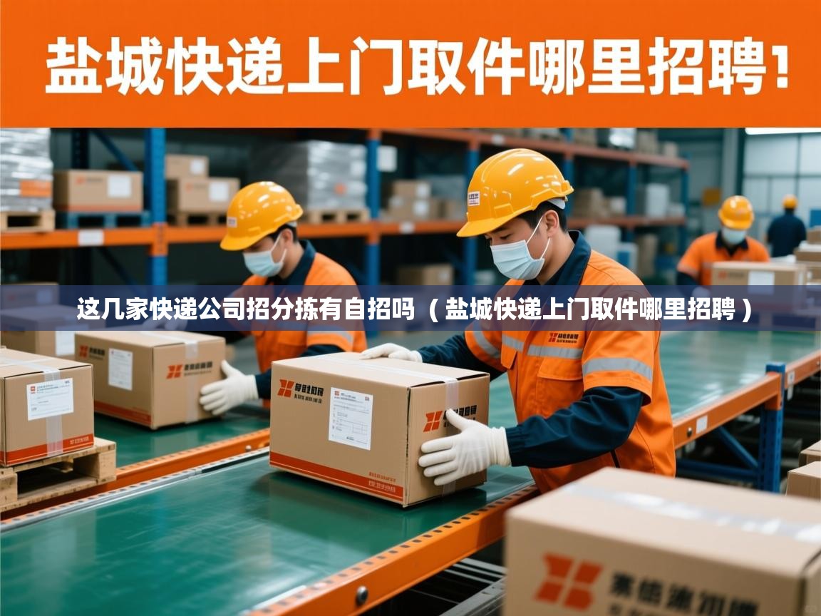  这几家快递公司招分拣有自招吗  ( 盐城快递上门取件哪里招聘 )