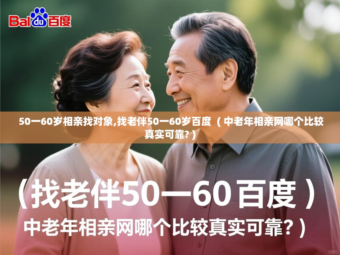 50一60岁相亲找对象,找老伴50一60岁百度 ( 中老年相亲网哪个比较真实可靠? ) 50一60岁相亲找对象,找老伴50一60岁百度 ( 中老年相亲网哪个比较真实可靠? )