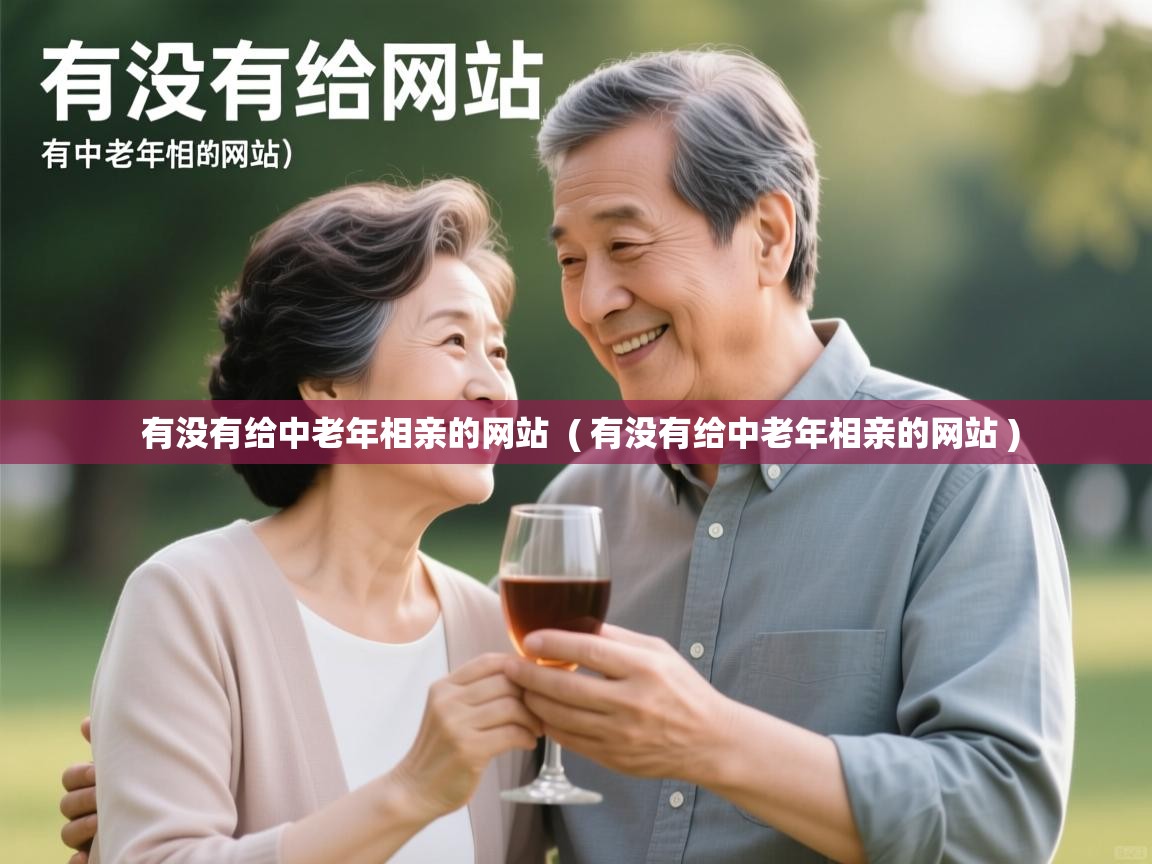 有没有给中老年相亲的网站 ( 有没有给中老年相亲的网站 ) 有没有给中老年相亲的网站 ( 有没有给中老年相亲的网站 )