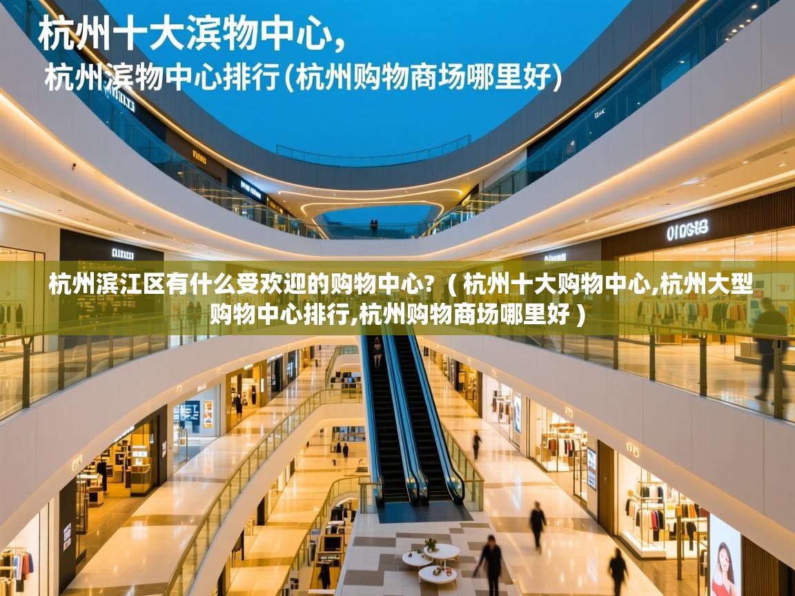  杭州滨江区有什么受欢迎的购物中心?  ( 杭州十大购物中心,杭州大型购物中心排行,杭州购物商场哪里好 )