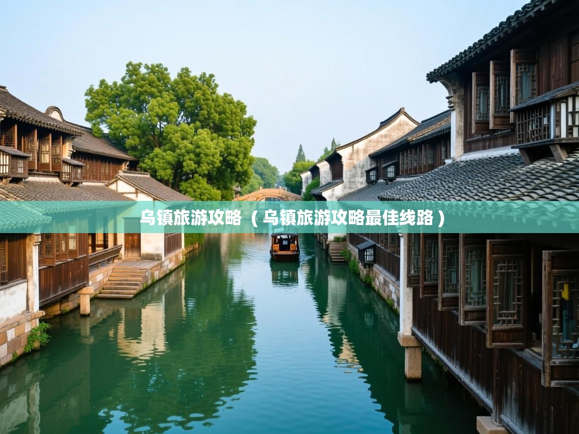  乌镇旅游攻略  ( 乌镇旅游攻略最佳线路 )