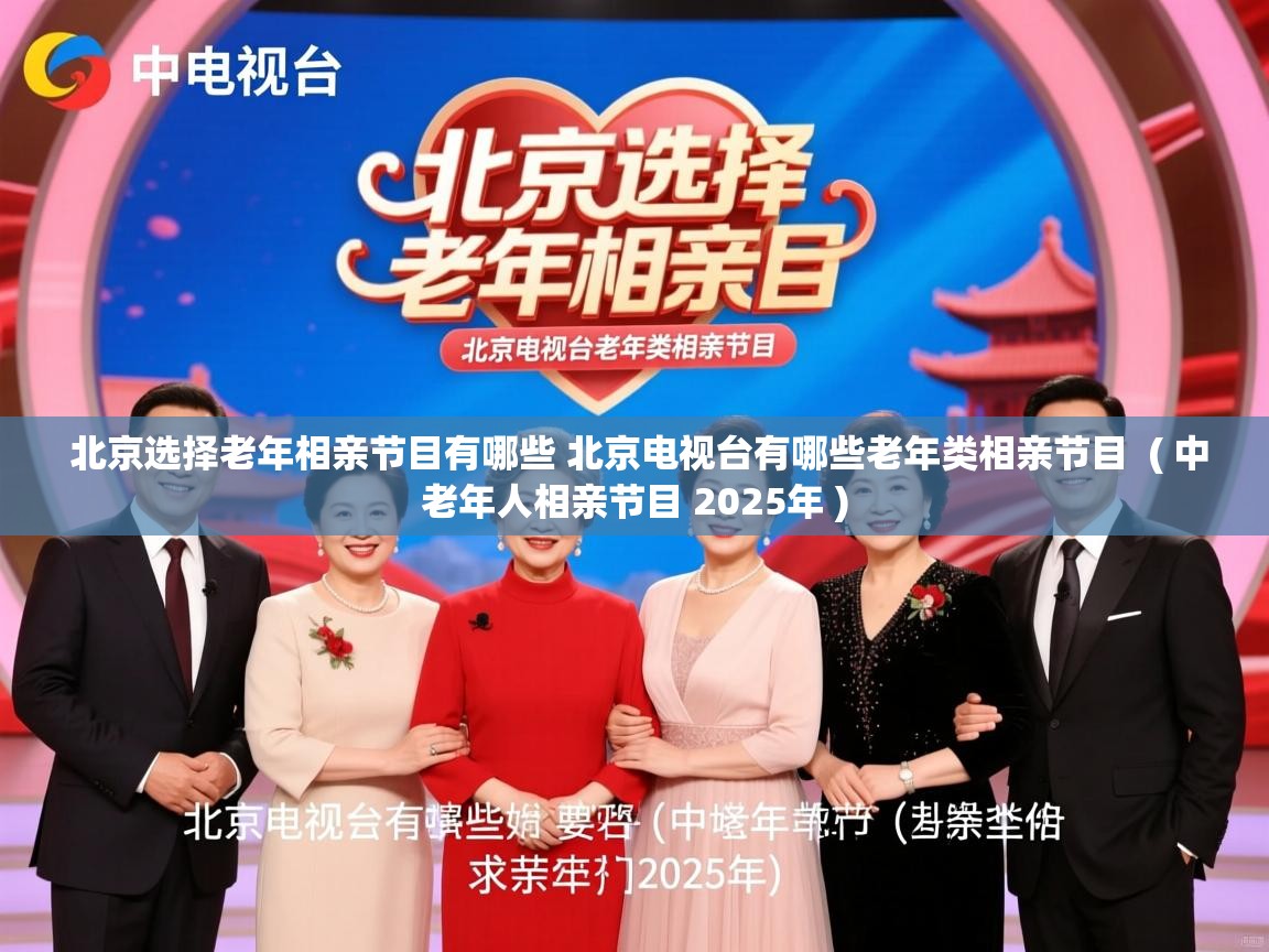  北京选择老年相亲节目有哪些 北京电视台有哪些老年类相亲节目  ( 中老年人相亲节目 2025年 )