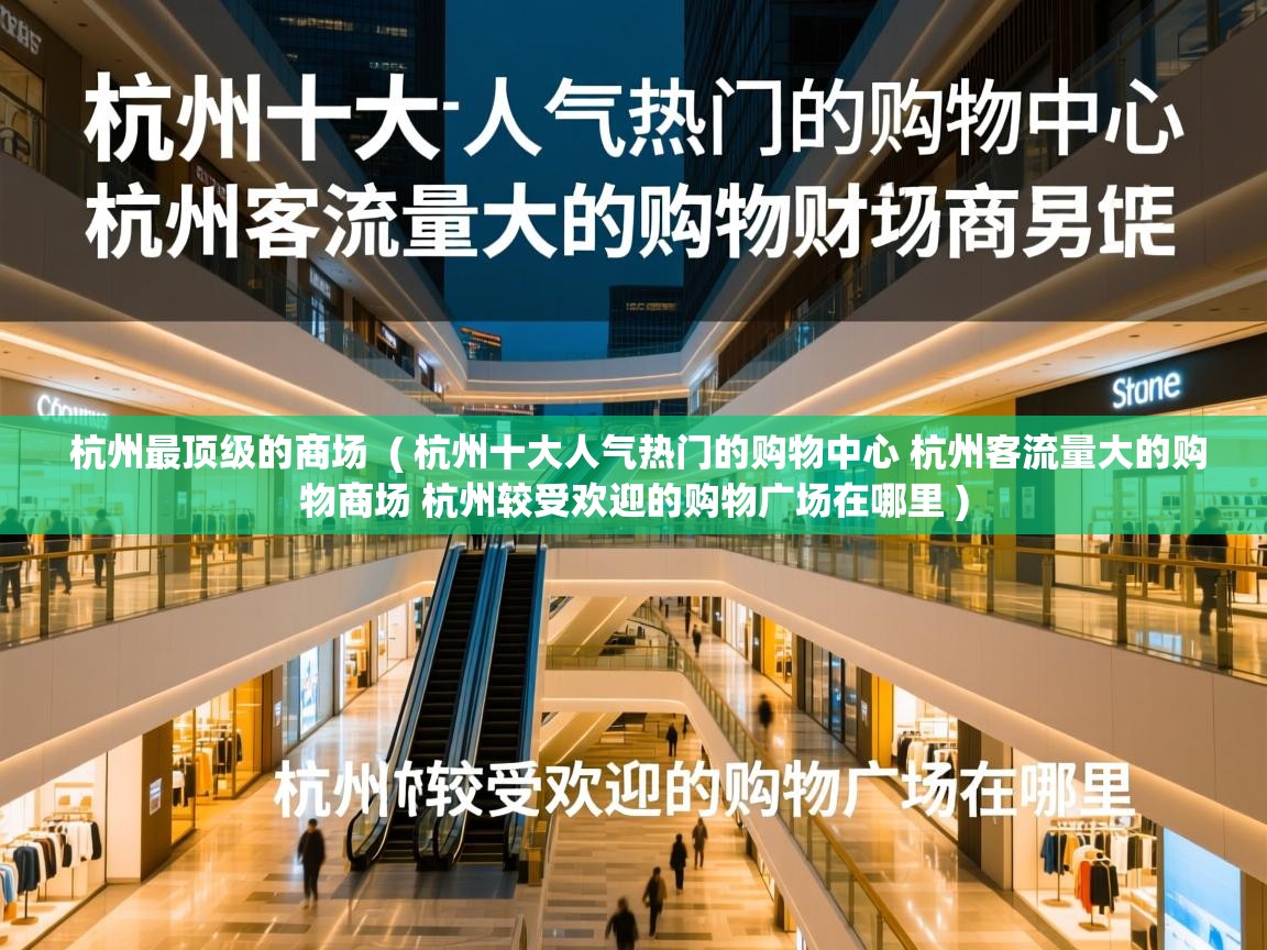 杭州最顶级的商场 ( 杭州十大人气热门的购物中心 杭州客流量大的购物商场 杭州较受欢迎的购物广场在哪里 ) 杭州最顶级的商场 ( 杭州十大人气热门的购物中心 杭州客流量大的购物商场 杭州较受欢迎的购物广场在哪里 )