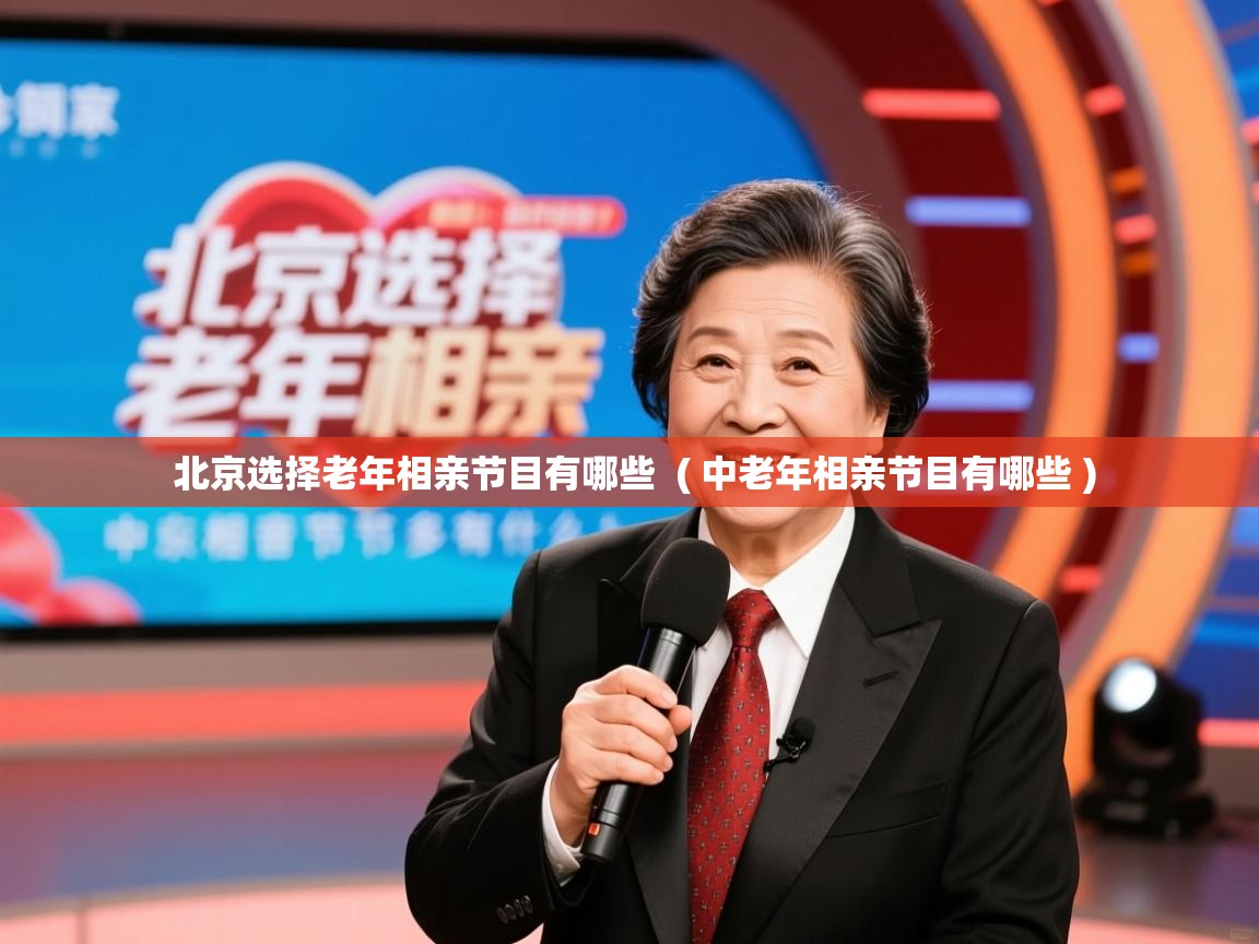  北京选择老年相亲节目有哪些  ( 中老年相亲节目有哪些 )