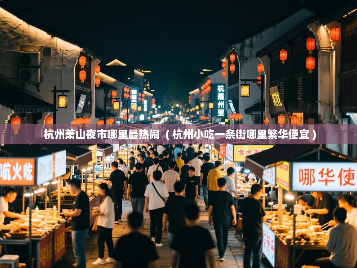  杭州萧山夜市哪里最热闹  ( 杭州小吃一条街哪里繁华便宜 )
