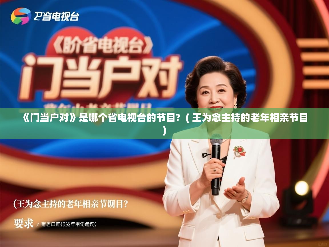  《门当户对》是哪个省电视台的节目?  ( 王为念主持的老年相亲节目 )