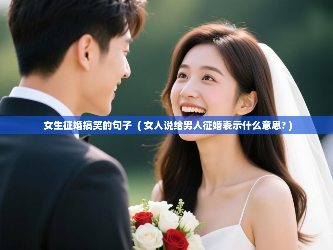  女生征婚搞笑的句子  ( 女人说给男人征婚表示什么意思? )