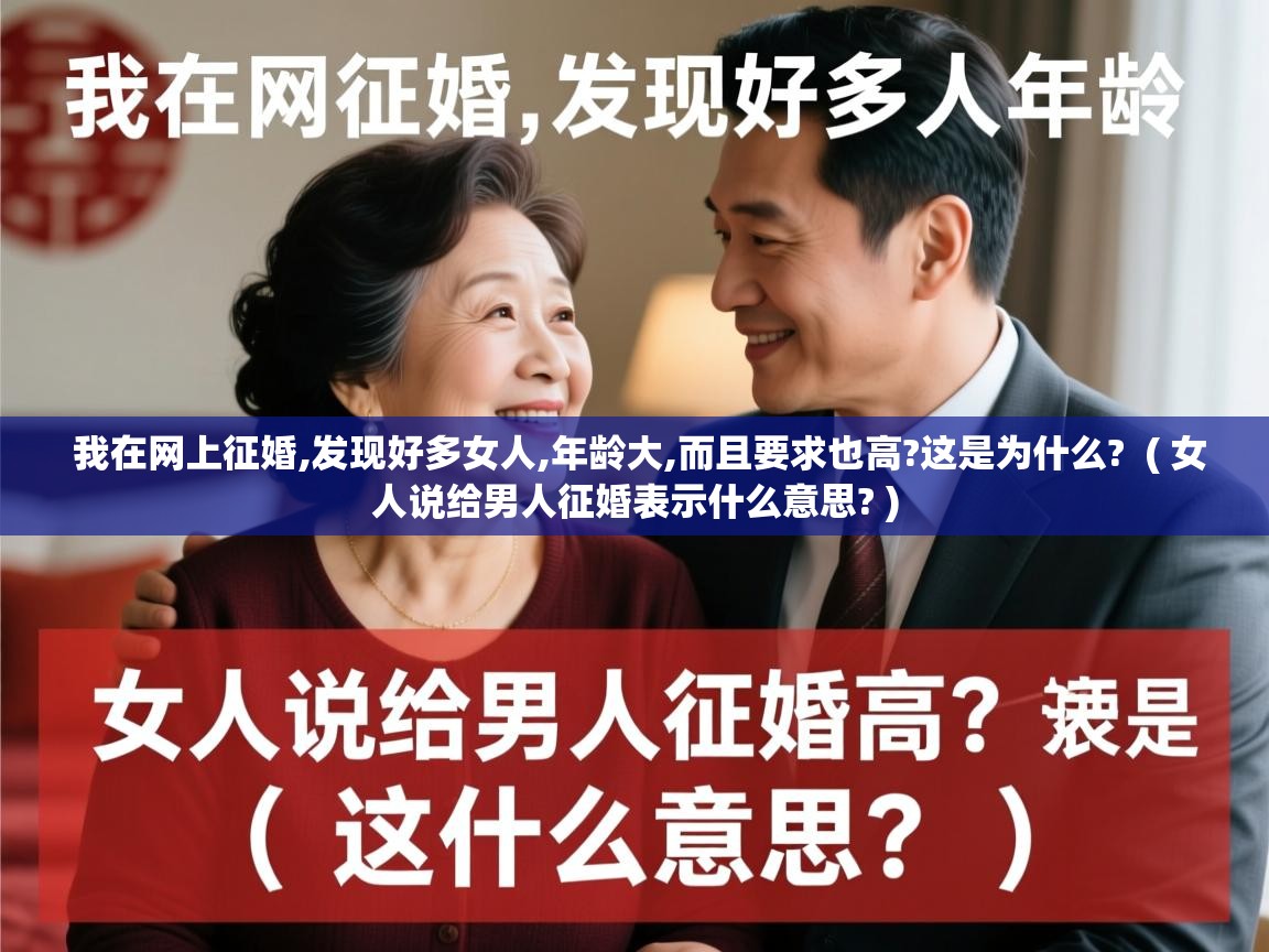  我在网上征婚,发现好多女人,年龄大,而且要求也高?这是为什么?  ( 女人说给男人征婚表示什么意思? )