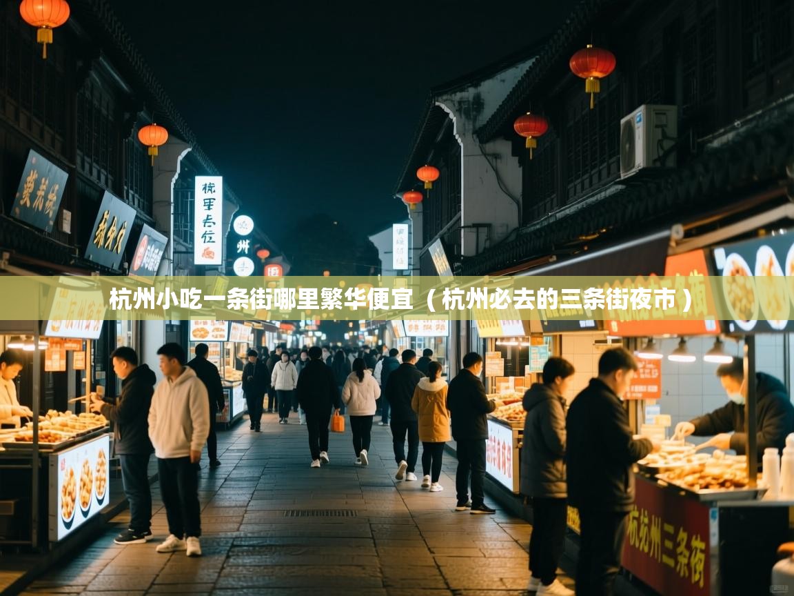 杭州小吃一条街哪里繁华便宜 ( 杭州必去的三条街夜市 ) 杭州小吃一条街哪里繁华便宜 ( 杭州必去的三条街夜市 )