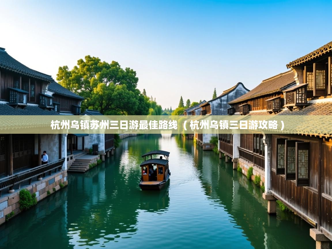  杭州乌镇苏州三日游最佳路线  ( 杭州乌镇三日游攻略 )
