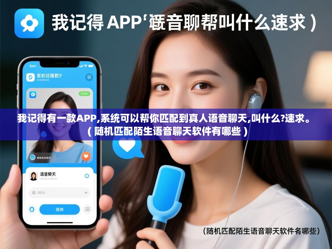  我记得有一款APP,系统可以帮你匹配到真人语音聊天,叫什么?速求。  ( 随机匹配陌生语音聊天软件有哪些 )