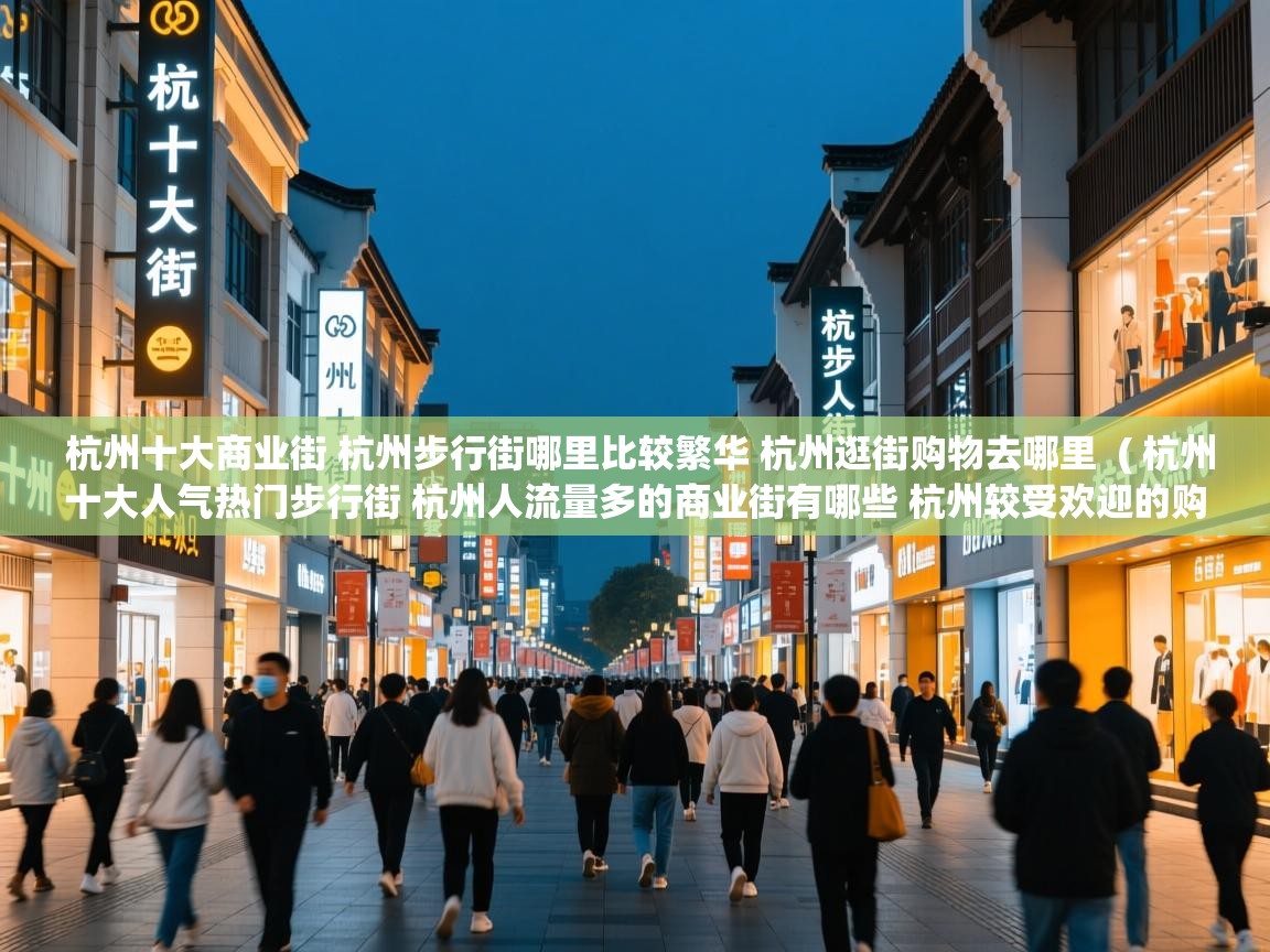  杭州十大商业街 杭州步行街哪里比较繁华 杭州逛街购物去哪里  ( 杭州十大人气热门步行街 杭州人流量多的商业街有哪些 杭州较受欢迎的购物街在哪里 )