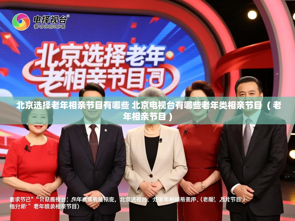  北京选择老年相亲节目有哪些 北京电视台有哪些老年类相亲节目  ( 老年相亲节目 )