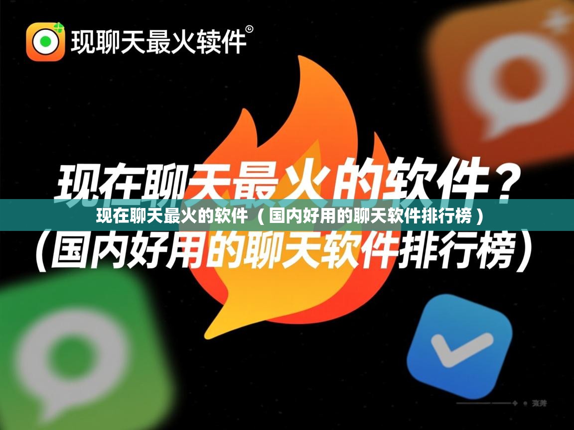 现在聊天最火的软件 ( 国内好用的聊天软件排行榜 ) 现在聊天最火的软件 ( 国内好用的聊天软件排行榜 )
