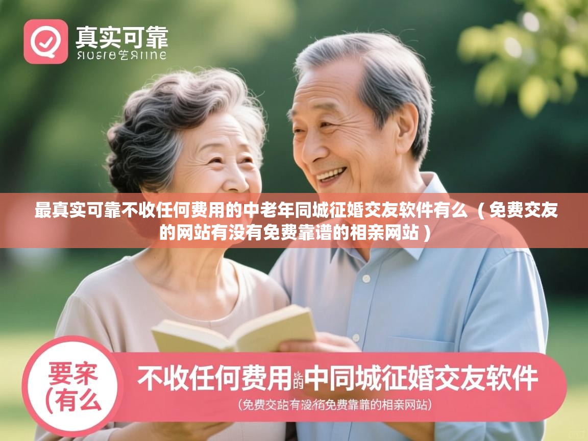  最真实可靠不收任何费用的中老年同城征婚交友软件有么  ( 免费交友的网站有没有免费靠谱的相亲网站 )