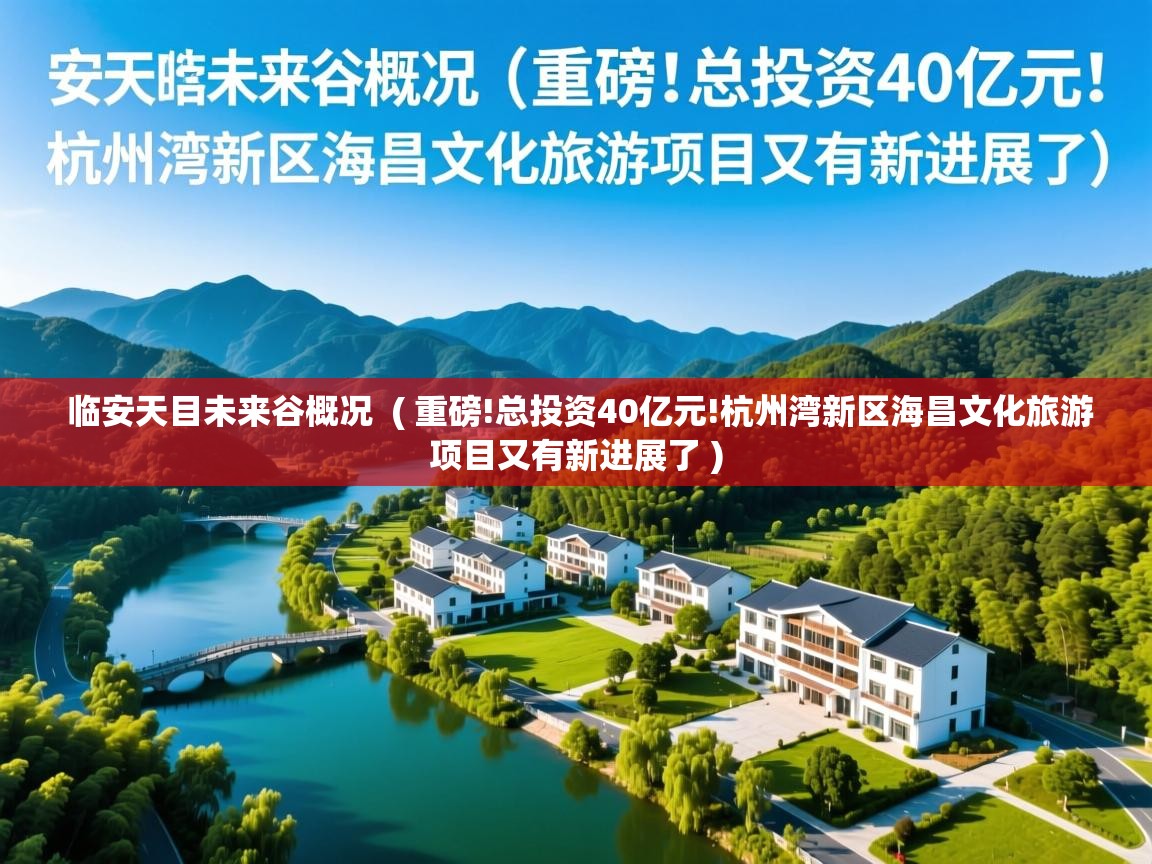 临安天目未来谷概况 ( 重磅!总投资40亿元!杭州湾新区海昌文化旅游项目又有新进展了 ) 临安天目未来谷概况 ( 重磅!总投资40亿元!杭州湾新区海昌文化旅游项目又有新进展了 )