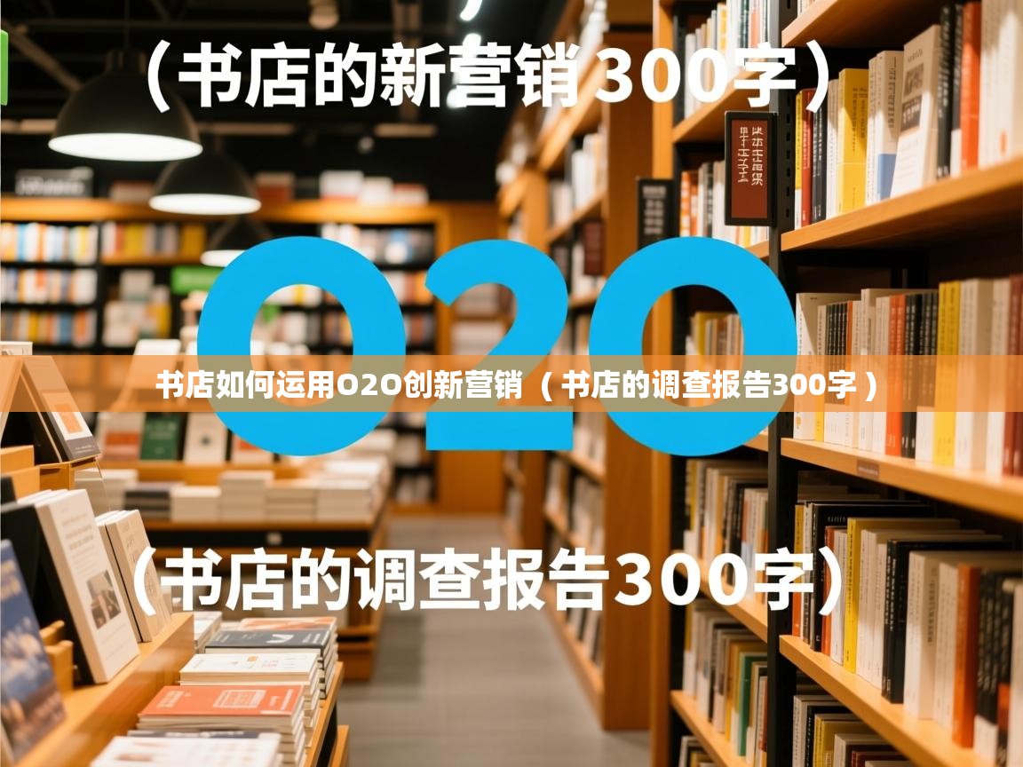  书店如何运用O2O创新营销  ( 书店的调查报告300字 )