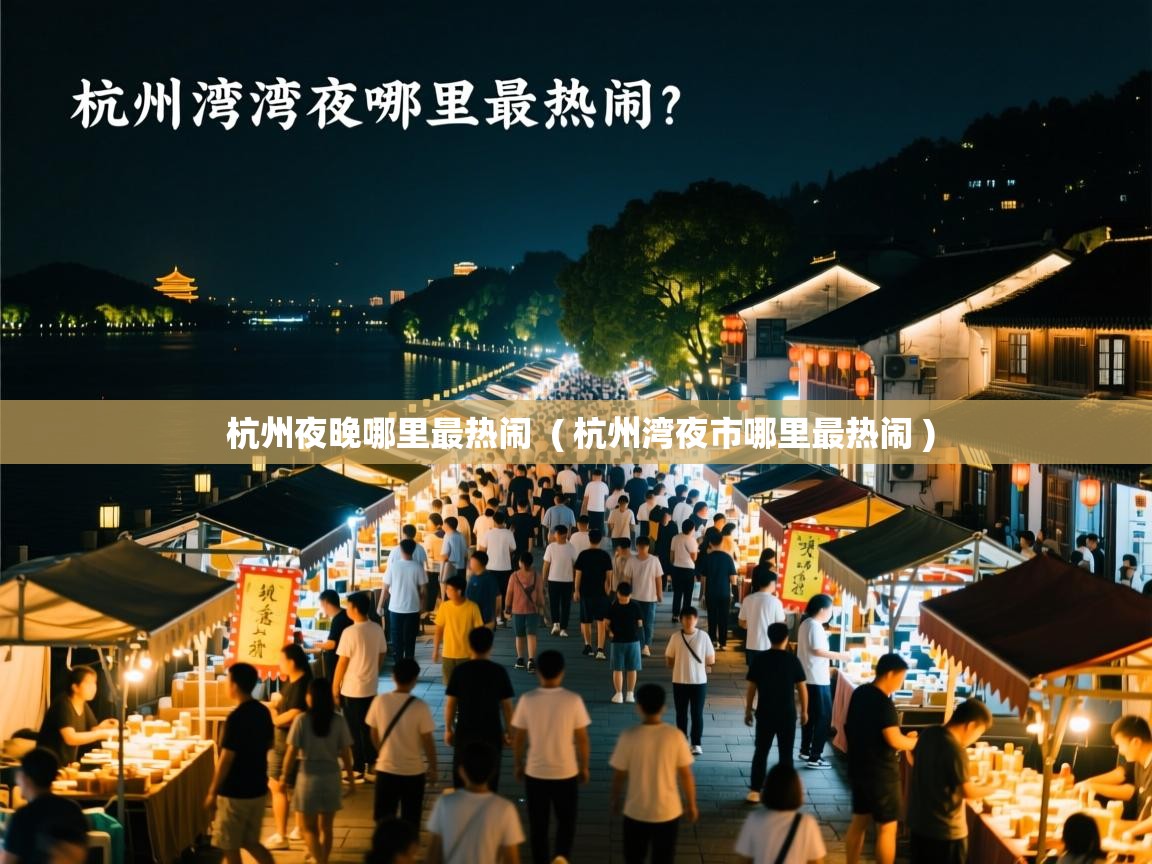 杭州夜晚哪里最热闹 ( 杭州湾夜市哪里最热闹 ) 杭州夜晚哪里最热闹 ( 杭州湾夜市哪里最热闹 )