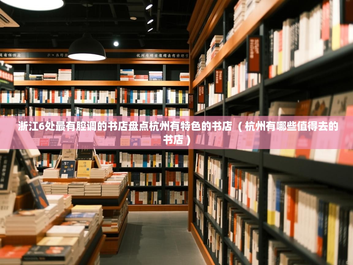 浙江6处最有腔调的书店盘点杭州有特色的书店 ( 杭州有哪些值得去的书店 ) 浙江6处最有腔调的书店盘点杭州有特色的书店 ( 杭州有哪些值得去的书店 )