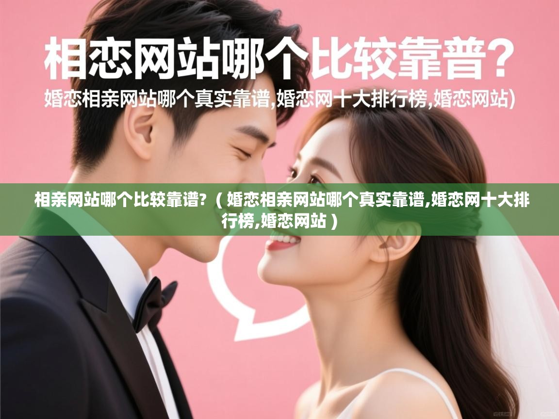  相亲网站哪个比较靠谱?  ( 婚恋相亲网站哪个真实靠谱,婚恋网十大排行榜,婚恋网站 )