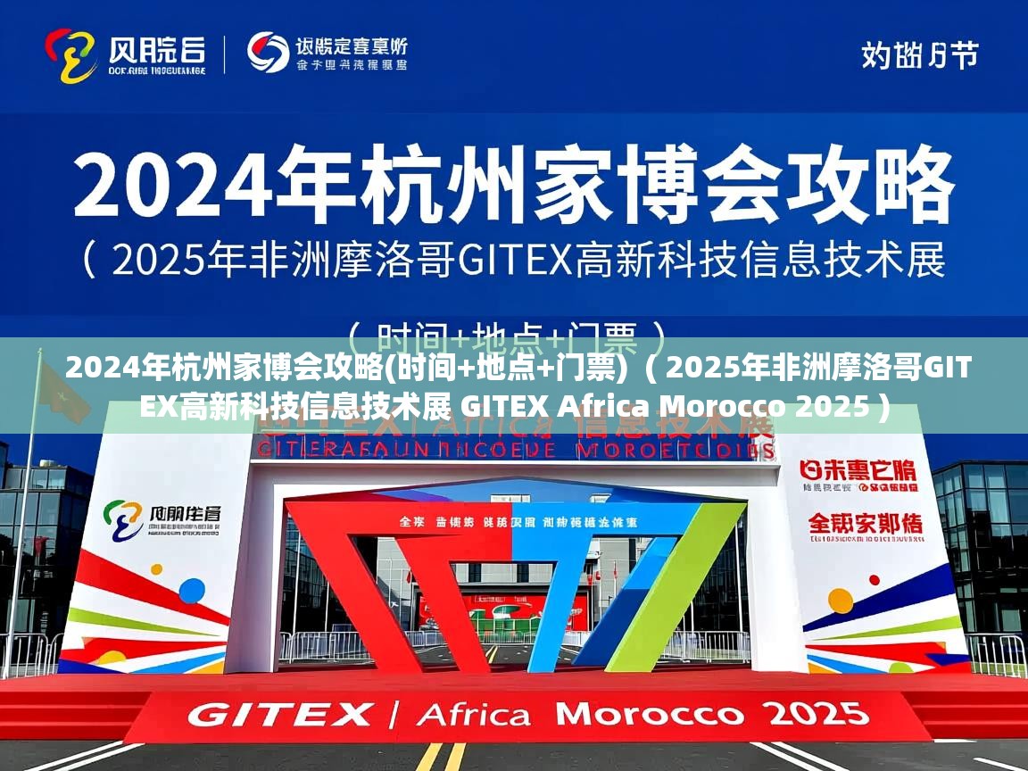 2024年杭州家博会攻略(时间+地点+门票)  ( 2025年非洲摩洛哥GITEX高新科技信息技术展 GITEX Africa Morocco 2025 )