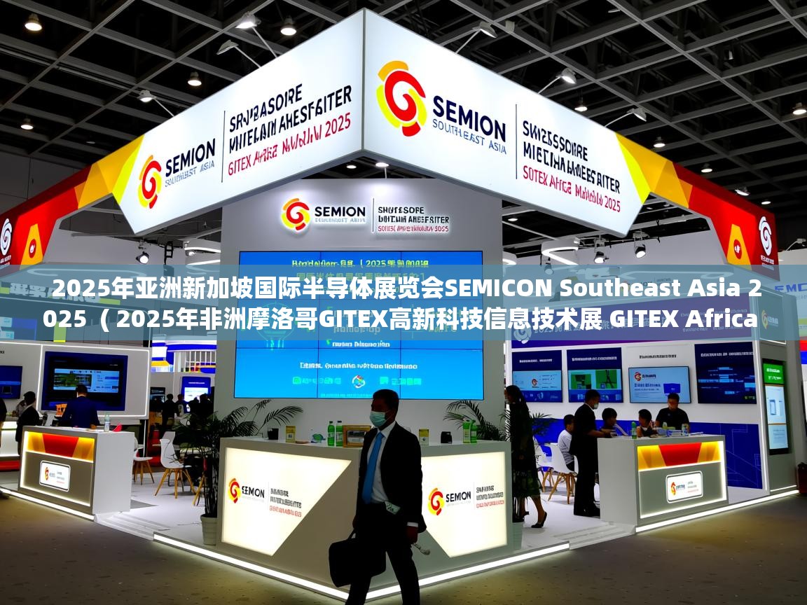  2025年亚洲新加坡国际半导体展览会SEMICON Southeast Asia 2025  ( 2025年非洲摩洛哥GITEX高新科技信息技术展 GITEX Africa Morocco 2025 )