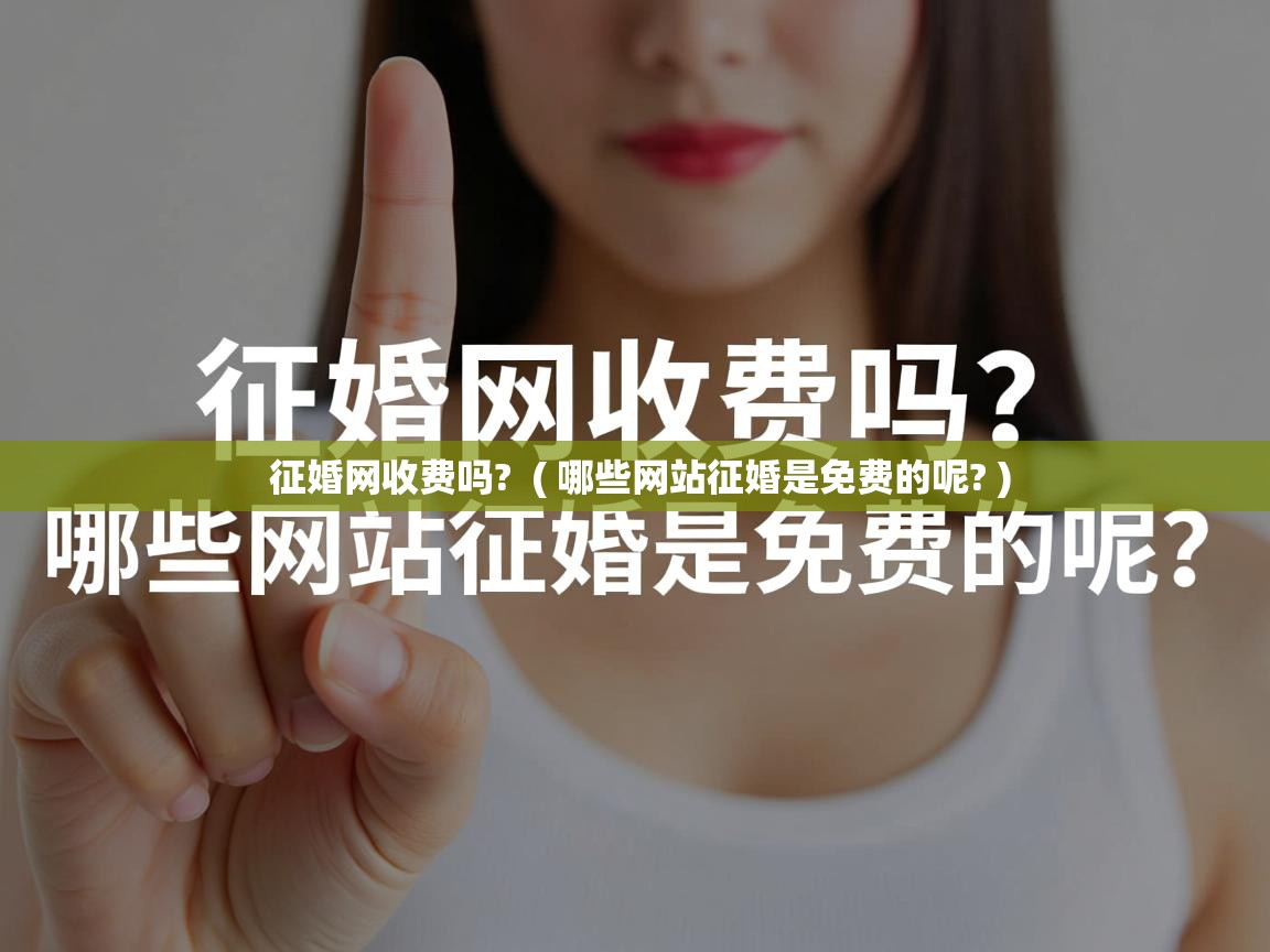 征婚网收费吗? ( 哪些网站征婚是免费的呢? ) 征婚网收费吗? ( 哪些网站征婚是免费的呢? )
