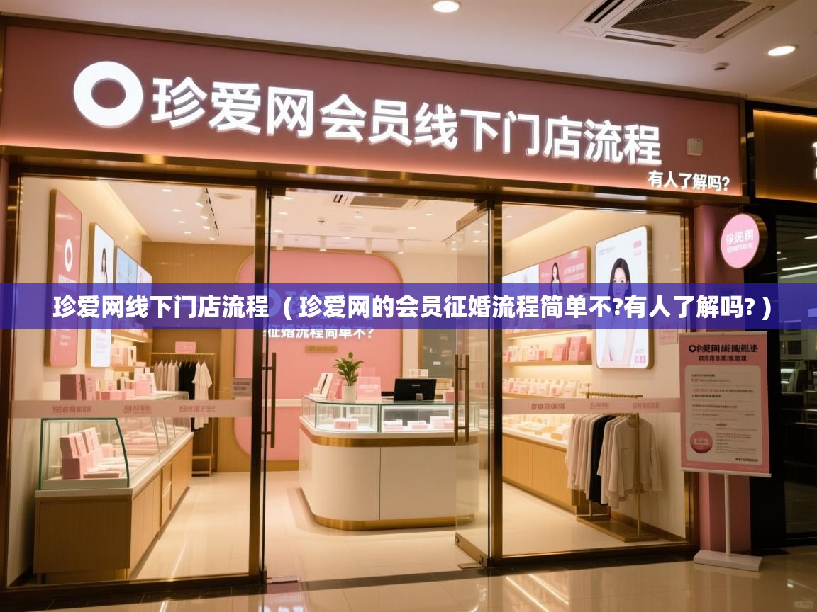 珍爱网线下门店流程 ( 珍爱网的会员征婚流程简单不?有人了解吗? ) 珍爱网线下门店流程 ( 珍爱网的会员征婚流程简单不?有人了解吗? )