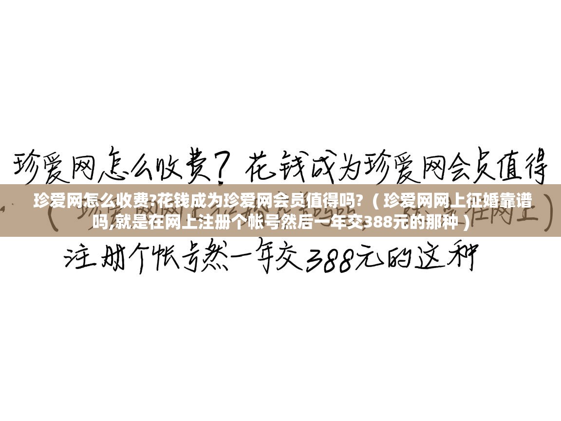  珍爱网怎么收费?花钱成为珍爱网会员值得吗?  ( 珍爱网网上征婚靠谱吗,就是在网上注册个帐号然后一年交388元的那种 )
