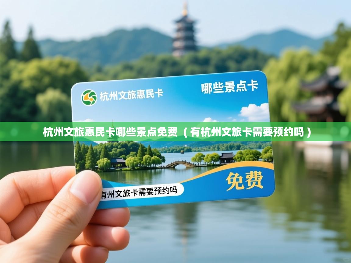 杭州文旅惠民卡哪些景点免费 ( 有杭州文旅卡需要预约吗 ) 杭州文旅惠民卡哪些景点免费 ( 有杭州文旅卡需要预约吗 )