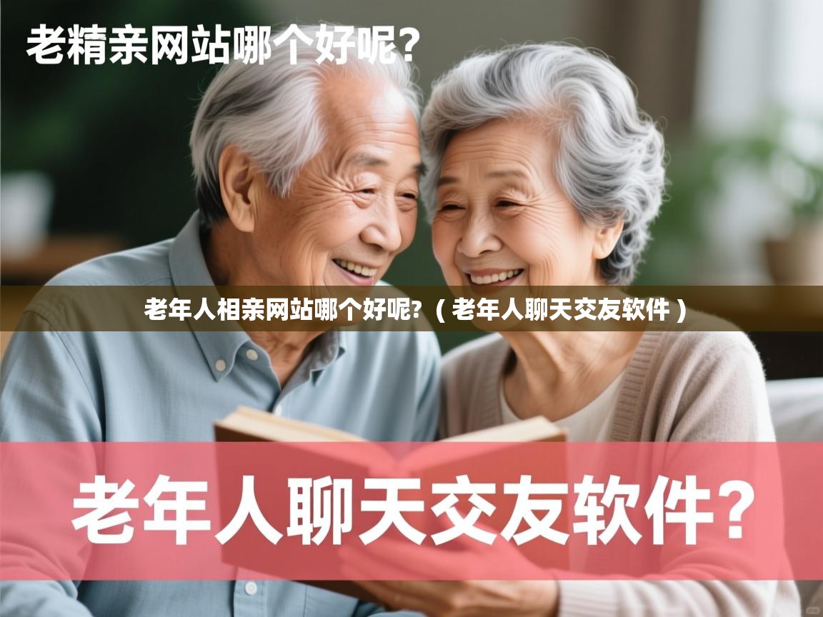 老年人相亲网站哪个好呢? ( 老年人聊天交友软件 ) 老年人相亲网站哪个好呢? ( 老年人聊天交友软件 )