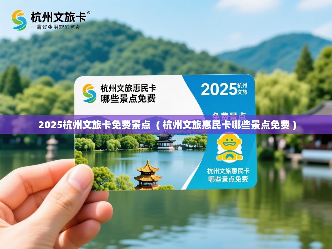 2025杭州文旅卡免费景点 ( 杭州文旅惠民卡哪些景点免费 ) 2025杭州文旅卡免费景点 ( 杭州文旅惠民卡哪些景点免费 )