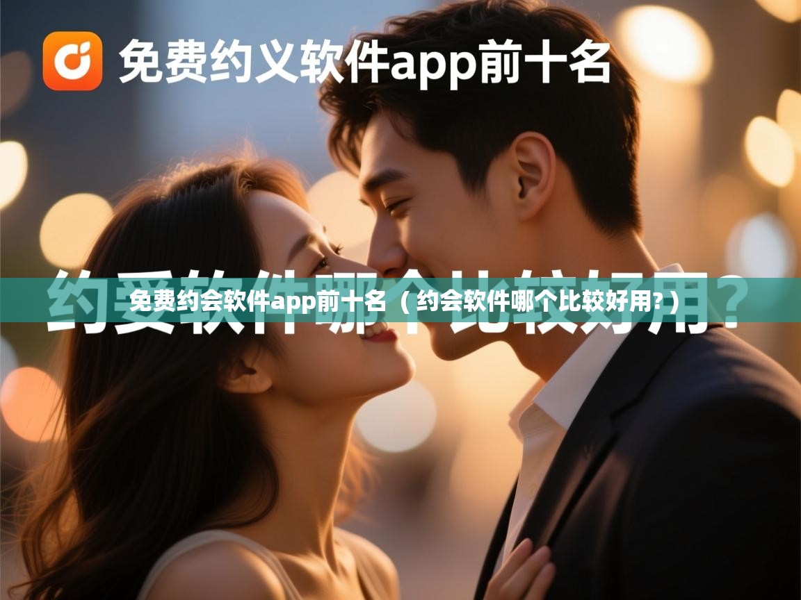  免费约会软件app前十名  ( 约会软件哪个比较好用? )